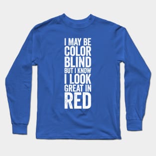 I May Be Color Blind But I Know I Look Great In Red White Long Sleeve T-Shirt